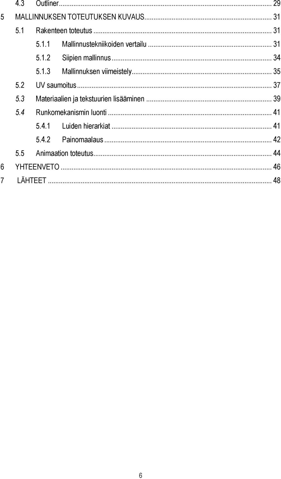 3 Materiaalien ja tekstuurien lisääminen... 39 5.4 Runkomekanismin luonti... 41 5.4.1 Luiden hierarkiat.
