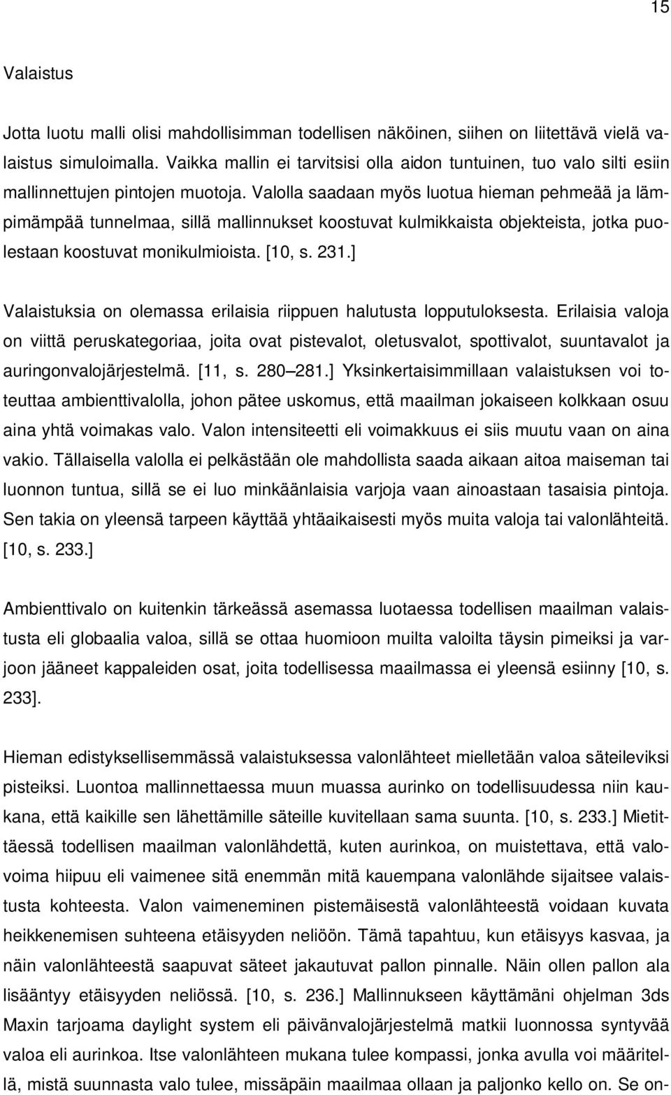 Valolla saadaan myös luotua hieman pehmeää ja lämpimämpää tunnelmaa, sillä mallinnukset koostuvat kulmikkaista objekteista, jotka puolestaan koostuvat monikulmioista. [10, s. 231.