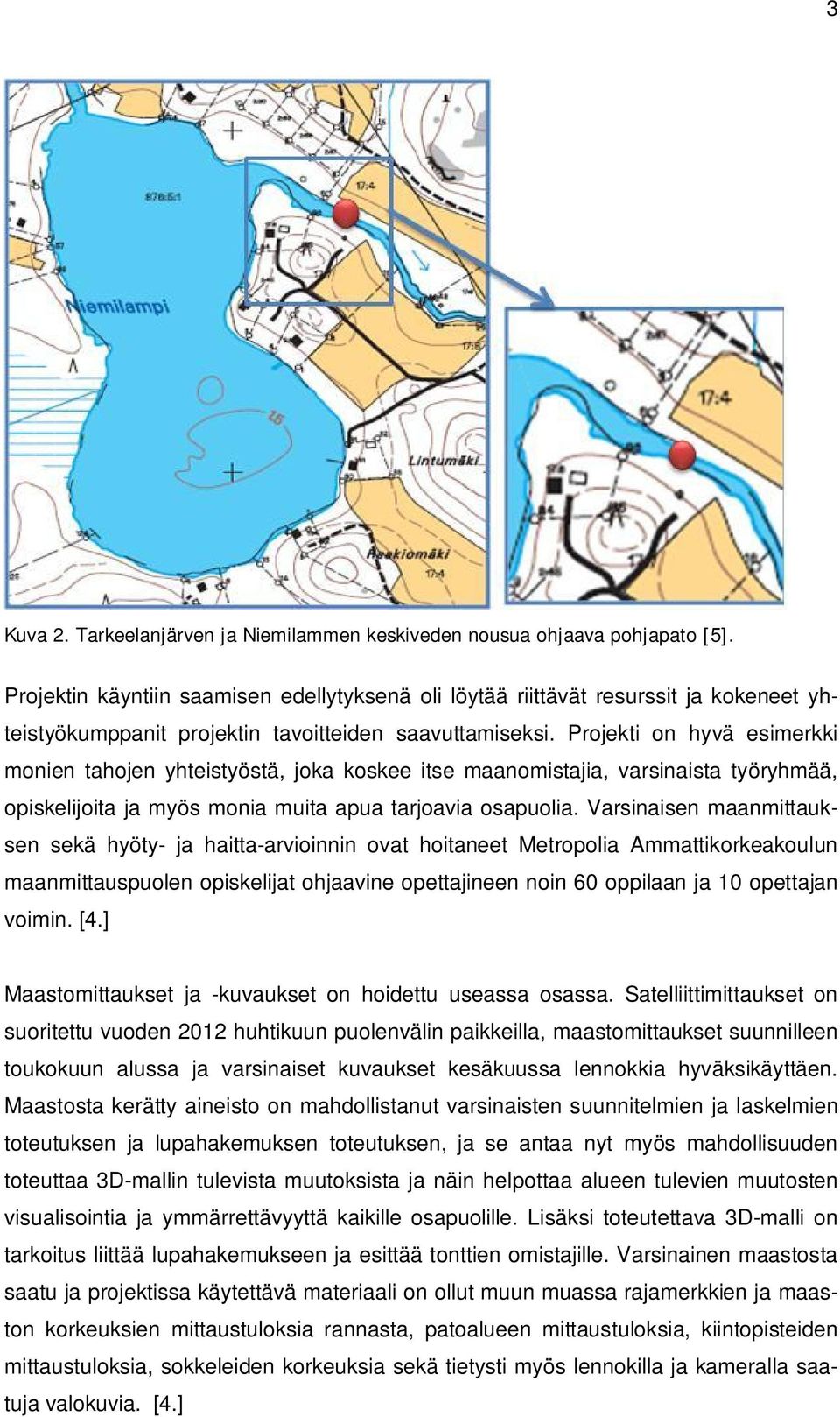 Projekti on hyvä esimerkki monien tahojen yhteistyöstä, joka koskee itse maanomistajia, varsinaista työryhmää, opiskelijoita ja myös monia muita apua tarjoavia osapuolia.