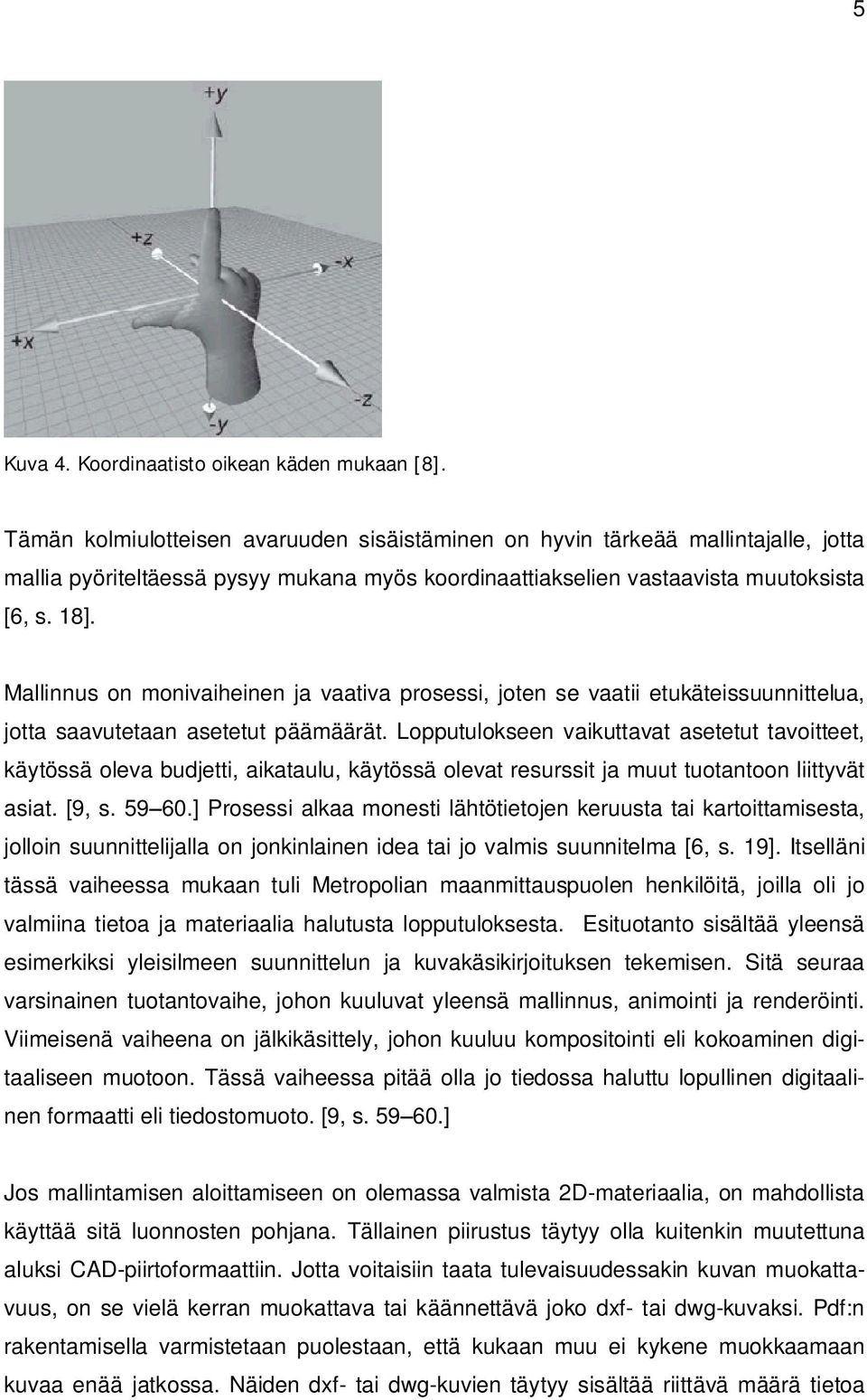 Mallinnus on monivaiheinen ja vaativa prosessi, joten se vaatii etukäteissuunnittelua, jotta saavutetaan asetetut päämäärät.