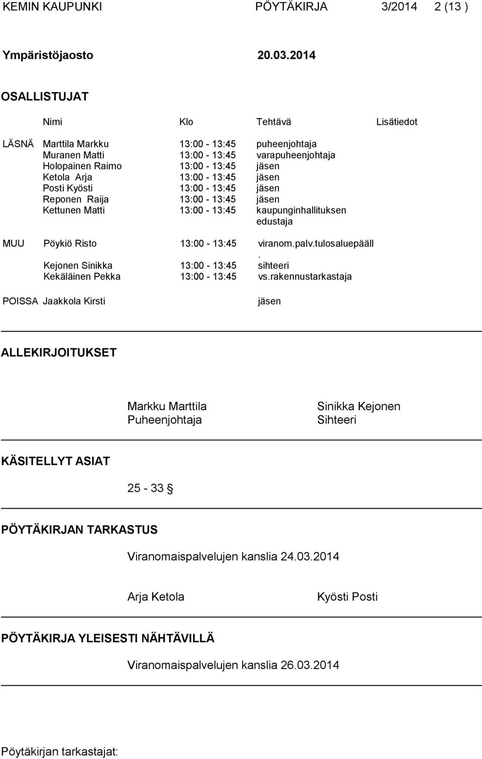 jäsen Posti Kyösti 13:00-13:45 jäsen Reponen Raija 13:00-13:45 jäsen Kettunen Matti 13:00-13:45 kaupunginhallituksen edustaja MUU Pöykiö Risto 13:00-13:45 viranom.palv.tulosaluepääll.