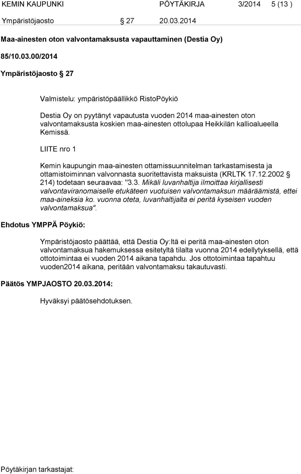 00/2014 Ympäristöjaosto 27 Valmistelu: ympäristöpäällikkö RistoPöykiö Destia Oy on pyytänyt vapautusta vuoden 2014 maa-ainesten oton valvontamaksusta koskien maa-ainesten ottolupaa Heikkilän