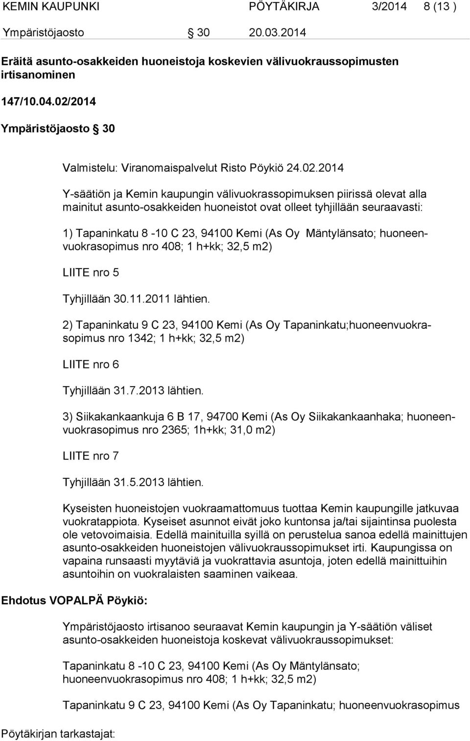 olleet tyhjillään seuraavasti: 1) Tapaninkatu 8-10 C 23, 94100 Kemi (As Oy Mäntylänsato; huoneenvuokrasopimus nro 408; 1 h+kk; 32,5 m2) LIITE nro 5 Tyhjillään 30.11.2011 lähtien.