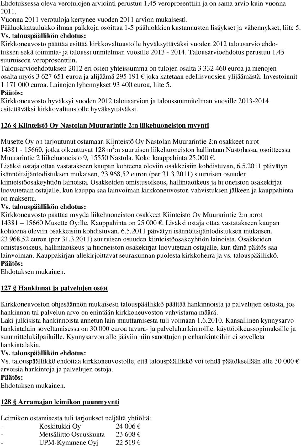 Kirkkoneuvosto päättää esittää kirkkovaltuustolle hyväksyttäväksi vuoden 2012 talousarvio ehdotuksen sekä toiminta- ja taloussuunnitelman vuosille 2013-2014.