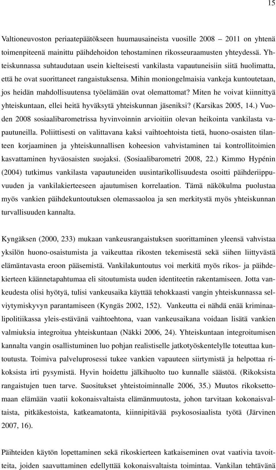 Mihin moniongelmaisia vankeja kuntoutetaan, jos heidän mahdollisuutensa työelämään ovat olemattomat? Miten he voivat kiinnittyä yhteiskuntaan, ellei heitä hyväksytä yhteiskunnan jäseniksi?