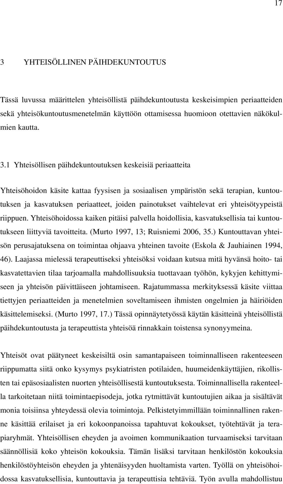 1 Yhteisöllisen päihdekuntoutuksen keskeisiä periaatteita Yhteisöhoidon käsite kattaa fyysisen ja sosiaalisen ympäristön sekä terapian, kuntoutuksen ja kasvatuksen periaatteet, joiden painotukset