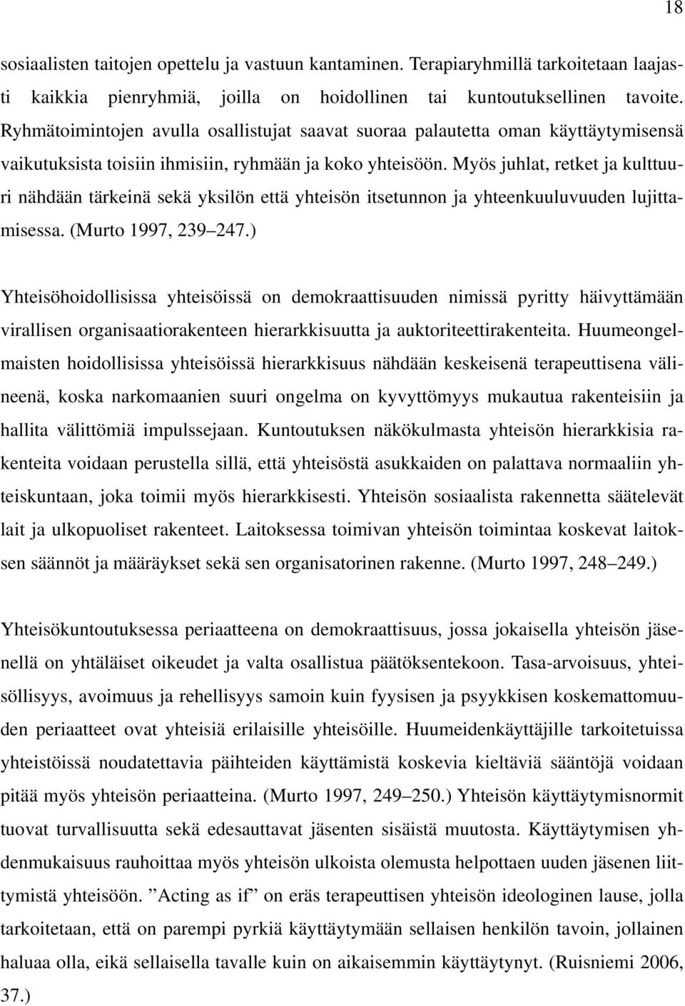 Myös juhlat, retket ja kulttuuri nähdään tärkeinä sekä yksilön että yhteisön itsetunnon ja yhteenkuuluvuuden lujittamisessa. (Murto 1997, 239 247.