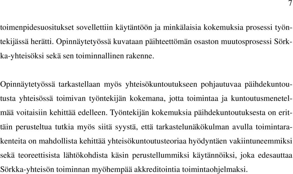 Opinnäytetyössä tarkastellaan myös yhteisökuntoutukseen pohjautuvaa päihdekuntoutusta yhteisössä toimivan työntekijän kokemana, jotta toimintaa ja kuntoutusmenetelmää voitaisiin kehittää edelleen.