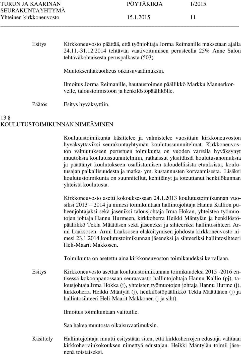 Ilmoitus Jorma Reimanille, hautaustoimen päällikkö Markku Mannerkorvelle, taloustoimistoon ja henkilöstöpäällikölle. hyväksyttiin.