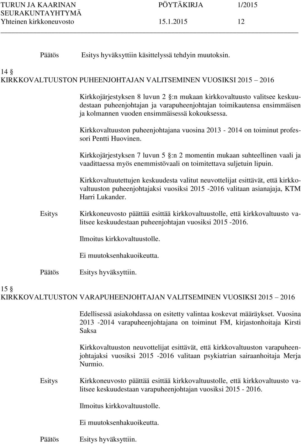 ensimmäisen ja kolmannen vuoden ensimmäisessä kokouksessa. Kirkkovaltuuston puheenjohtajana vuosina 2013-2014 on toiminut professori Pentti Huovinen.