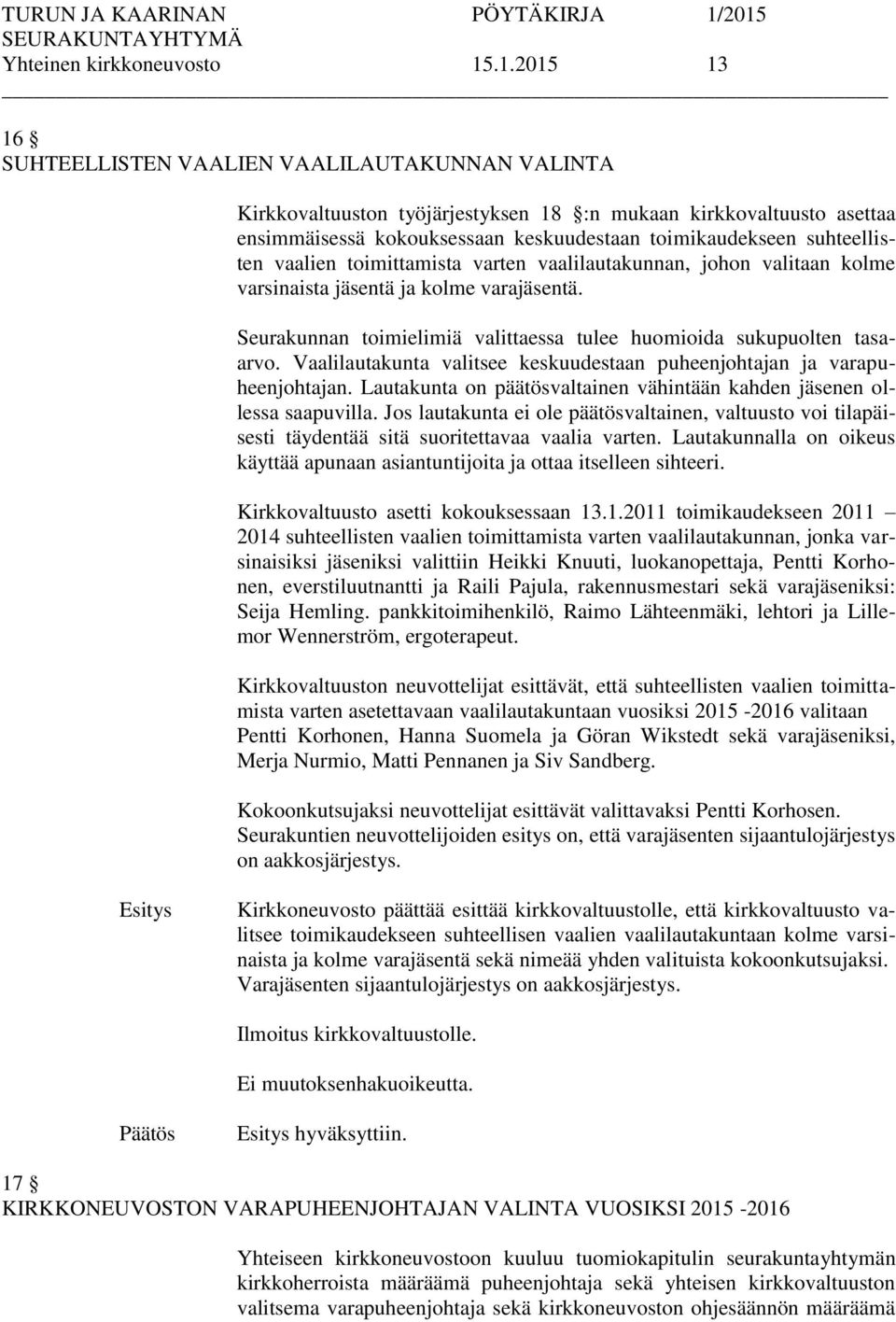 suhteellisten vaalien toimittamista varten vaalilautakunnan, johon valitaan kolme varsinaista jäsentä ja kolme varajäsentä. Seurakunnan toimielimiä valittaessa tulee huomioida sukupuolten tasaarvo.