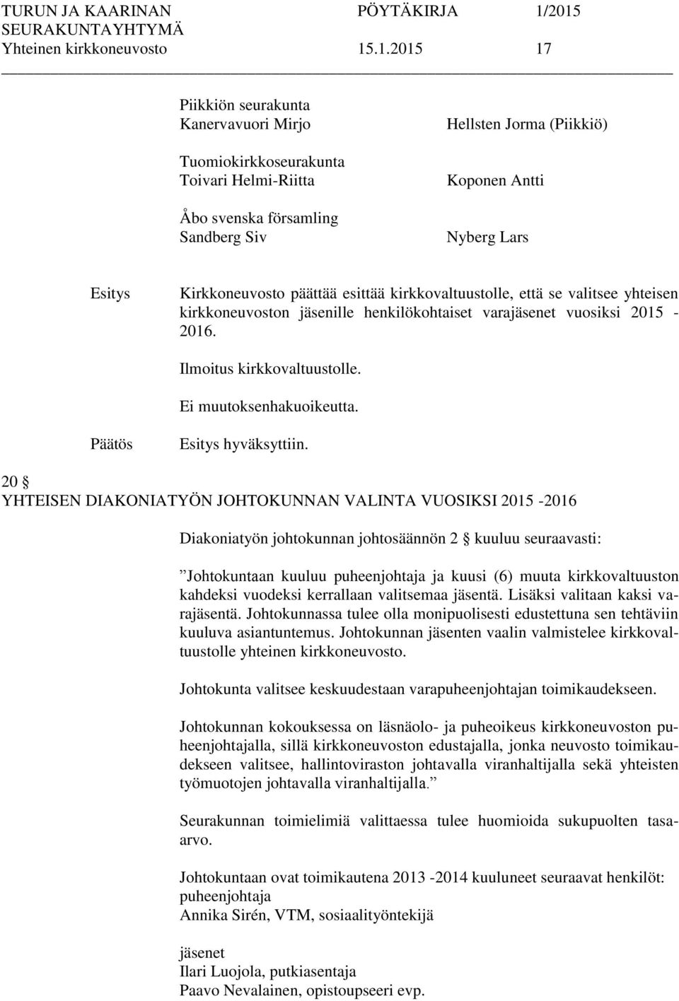 päättää esittää kirkkovaltuustolle, että se valitsee yhteisen kirkkoneuvoston jäsenille henkilökohtaiset varajäsenet vuosiksi 2015-2016. Ilmoitus kirkkovaltuustolle. Ei muutoksenhakuoikeutta.