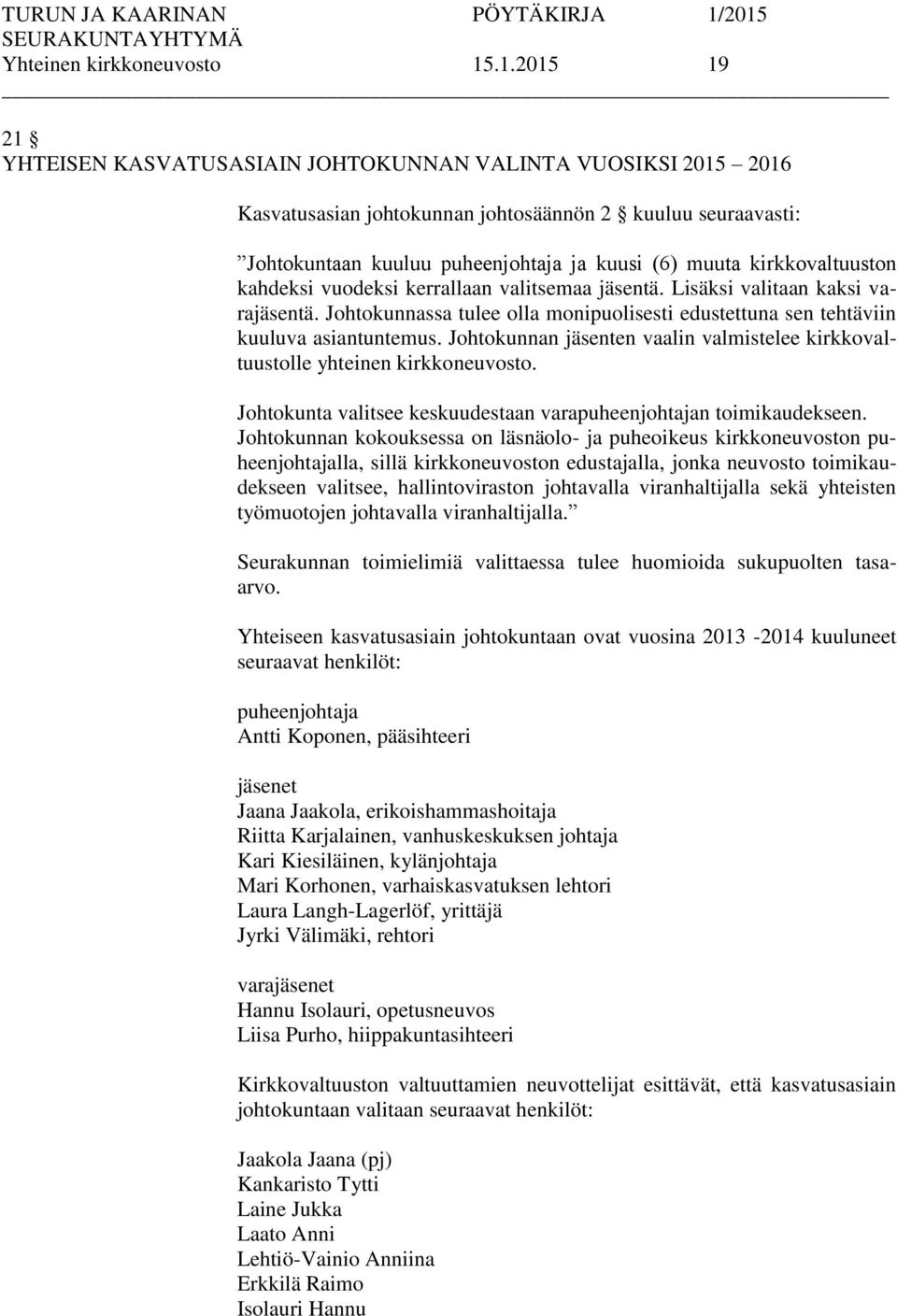 kirkkovaltuuston kahdeksi vuodeksi kerrallaan valitsemaa jäsentä. Lisäksi valitaan kaksi varajäsentä. Johtokunnassa tulee olla monipuolisesti edustettuna sen tehtäviin kuuluva asiantuntemus.