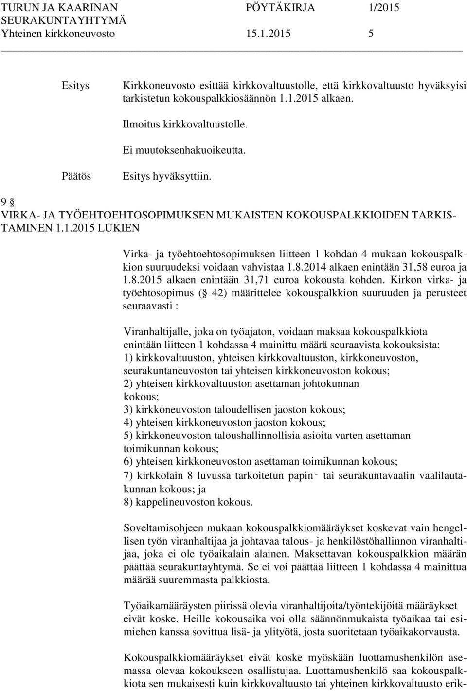 1.2015 LUKIEN Virka- ja työehtoehtosopimuksen liitteen 1 kohdan 4 mukaan kokouspalkkion suuruudeksi voidaan vahvistaa 1.8.2014 alkaen enintään 31,58 euroa ja 1.8.2015 alkaen enintään 31,71 euroa kokousta kohden.