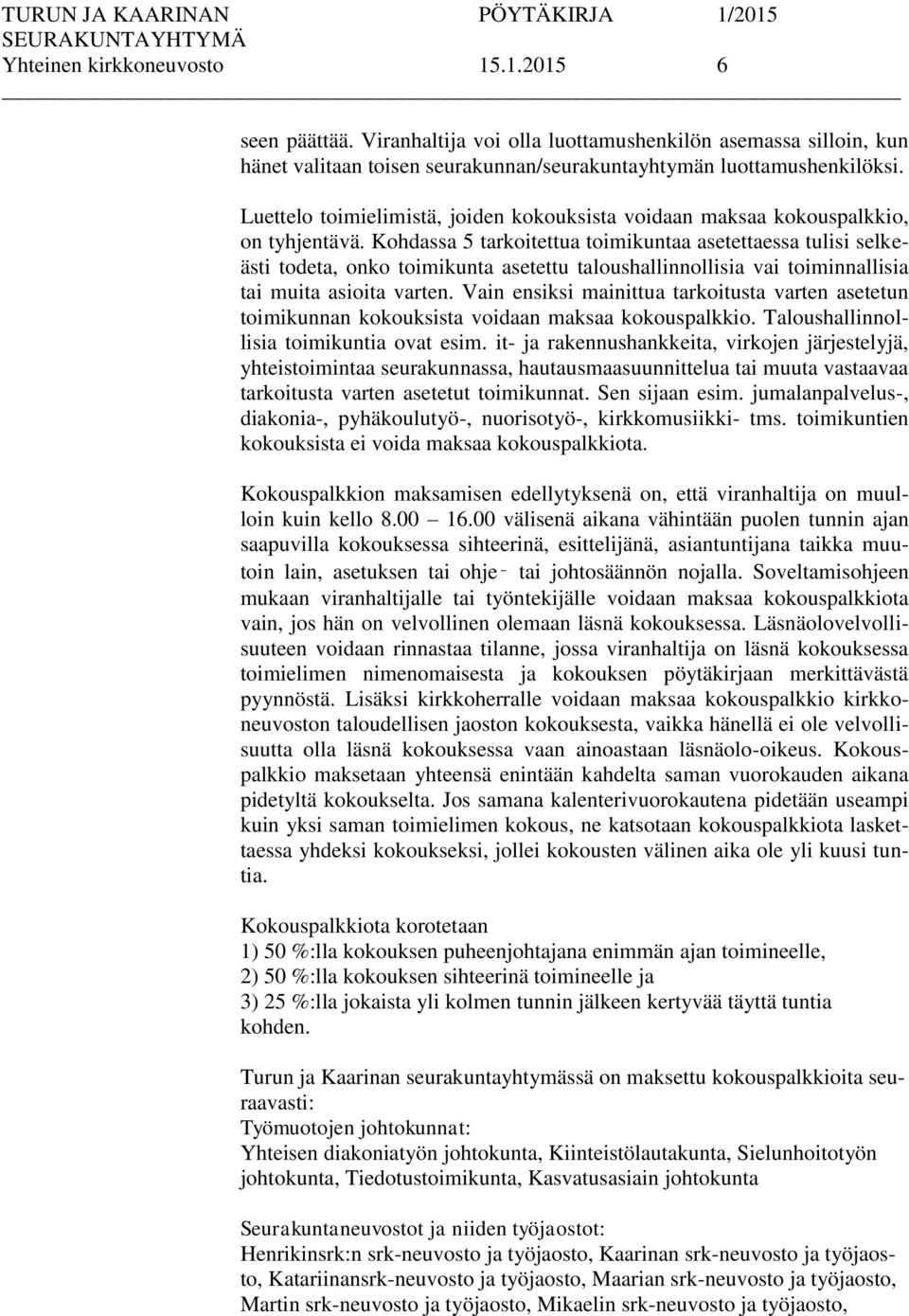 Kohdassa 5 tarkoitettua toimikuntaa asetettaessa tulisi selkeästi todeta, onko toimikunta asetettu taloushallinnollisia vai toiminnallisia tai muita asioita varten.