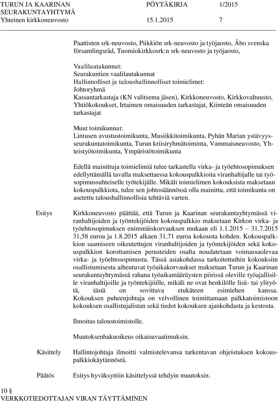 Hallinnolliset ja taloushallinnolliset toimielimet: Johtoryhmä Kassantarkastaja (KN valitsema jäsen), Kirkkoneuvosto, Kirkkovaltuusto, Yhtiökokoukset, Irtaimen omaisuuden tarkastajat, Kiinteän