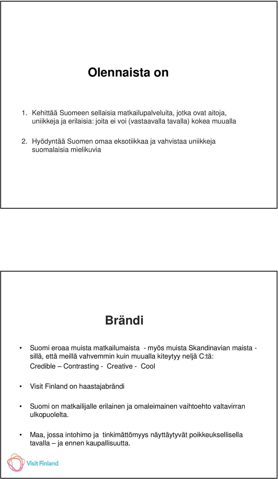 sillä, että meillä vahvemmin kuin muualla kiteytyy neljä C:tä: Credible Contrasting - Creative - Cool Visit Finland on haastajabrändi Suomi on matkailijalle