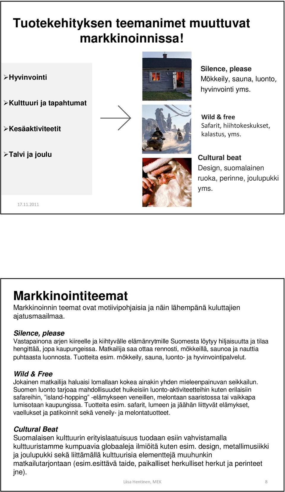 2011 Markkinointiteemat Markkinoinnin teemat ovat motiivipohjaisia ja näin lähempänä kuluttajien ajatusmaailmaa.