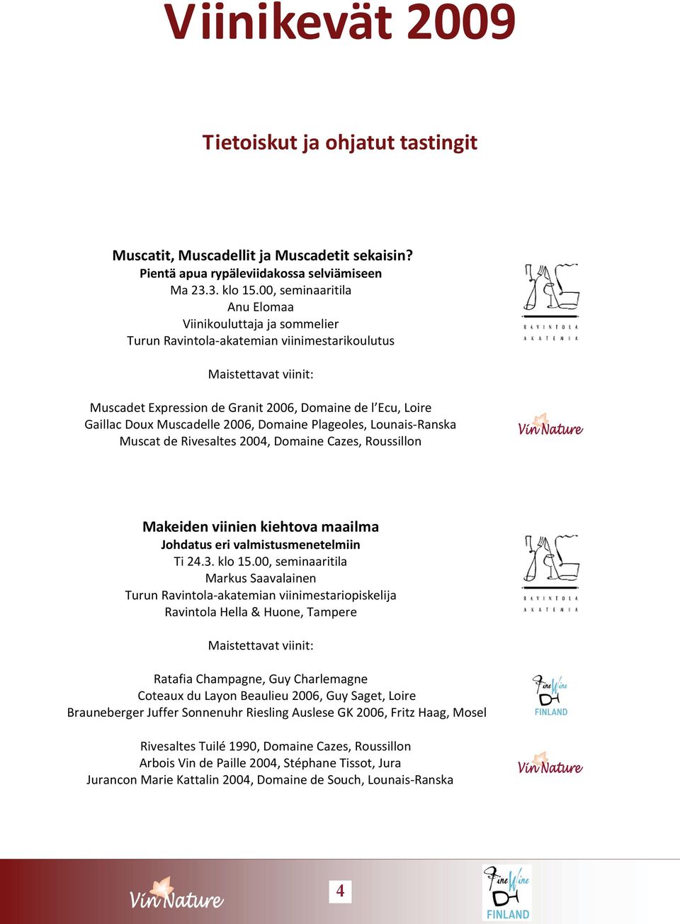 Muscadelle 2006, Domaine Plageoles, Lounais Ranska Muscat de Rivesaltes 2004, Domaine Cazes, Roussillon Makeiden viinien kiehtova maailma Johdatus eri valmistusmenetelmiin Ti 24.3. klo 15.