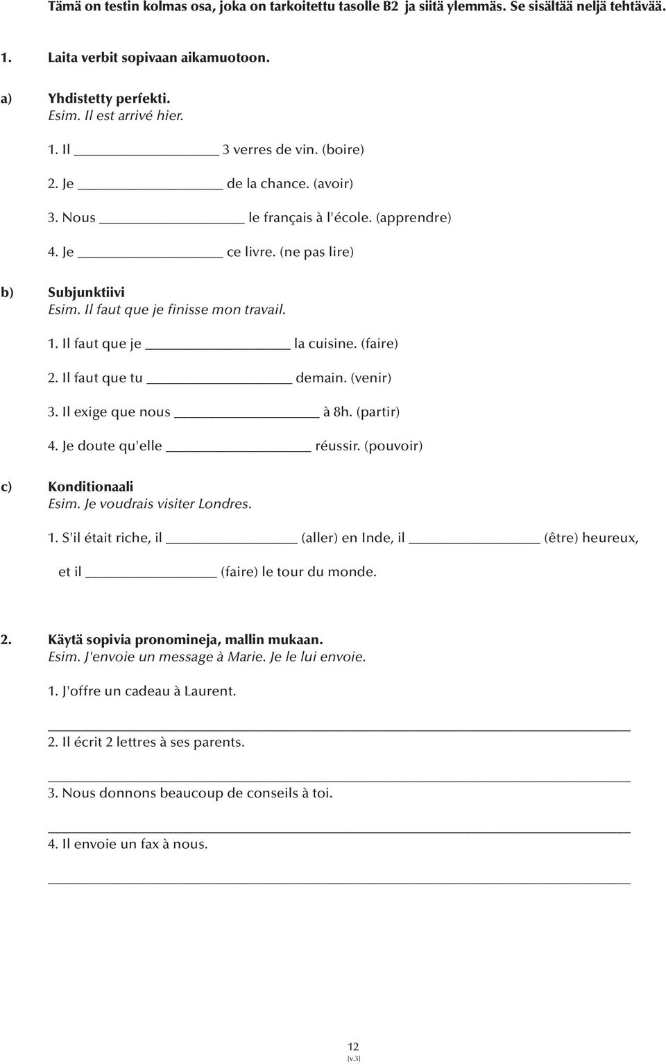 (faire) 2. Il faut que tu demain. (venir) 3. Il exige que nous à 8h. (partir) 4. Je doute qu'elle réussir. (pouvoir) c) Konditionaali Esim. Je voudrais visiter Londres. 1.