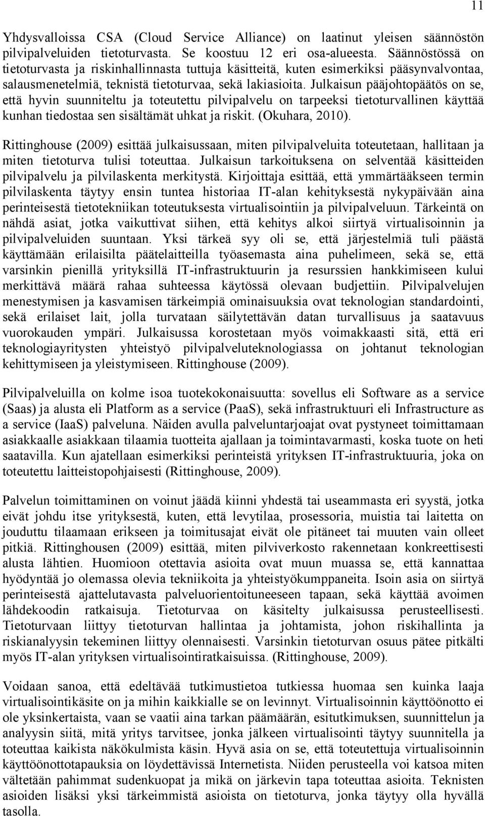 Julkaisun pääjohtopäätös on se, että hyvin suunniteltu ja toteutettu pilvipalvelu on tarpeeksi tietoturvallinen käyttää kunhan tiedostaa sen sisältämät uhkat ja riskit. (Okuhara, 2010).