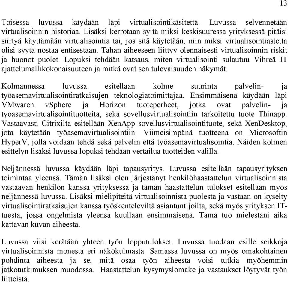 Tähän aiheeseen liittyy olennaisesti virtualisoinnin riskit ja huonot puolet.