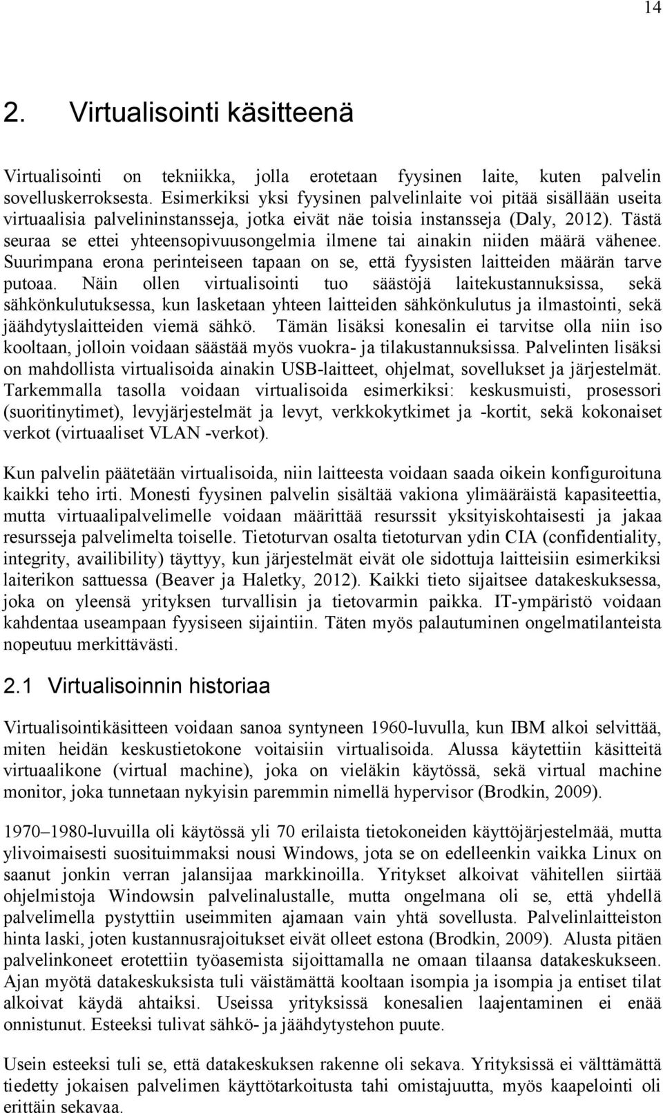 Tästä seuraa se ettei yhteensopivuusongelmia ilmene tai ainakin niiden määrä vähenee. Suurimpana erona perinteiseen tapaan on se, että fyysisten laitteiden määrän tarve putoaa.