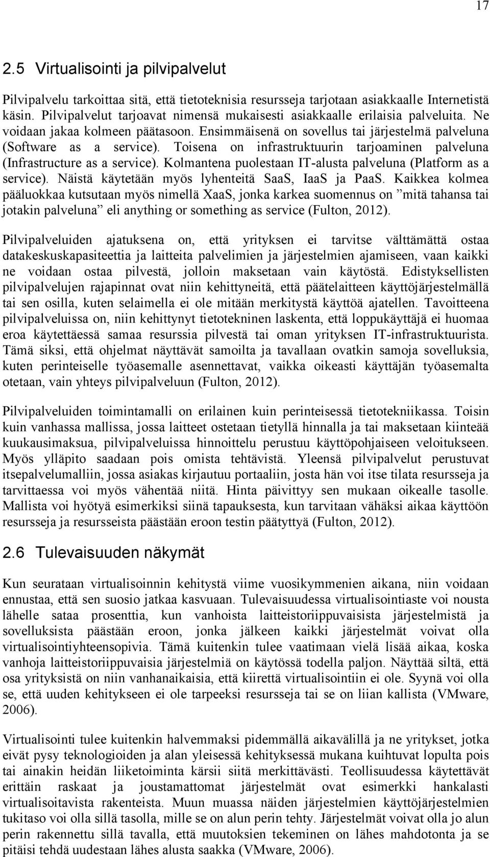 Toisena on infrastruktuurin tarjoaminen palveluna (Infrastructure as a service). Kolmantena puolestaan IT-alusta palveluna (Platform as a service). Näistä käytetään myös lyhenteitä SaaS, IaaS ja PaaS.