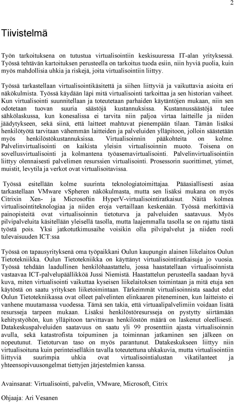 Työssä tarkastellaan virtualisointikäsitettä ja siihen liittyviä ja vaikuttavia asioita eri näkökulmista. Työssä käydään läpi mitä virtualisointi tarkoittaa ja sen historian vaiheet.