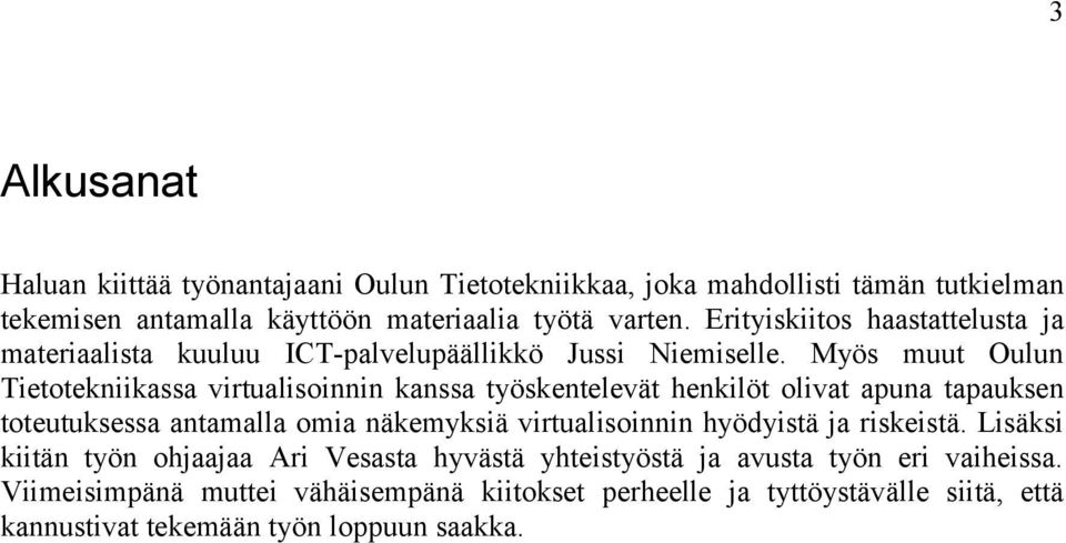 Myös muut Oulun Tietotekniikassa virtualisoinnin kanssa työskentelevät henkilöt olivat apuna tapauksen toteutuksessa antamalla omia näkemyksiä virtualisoinnin