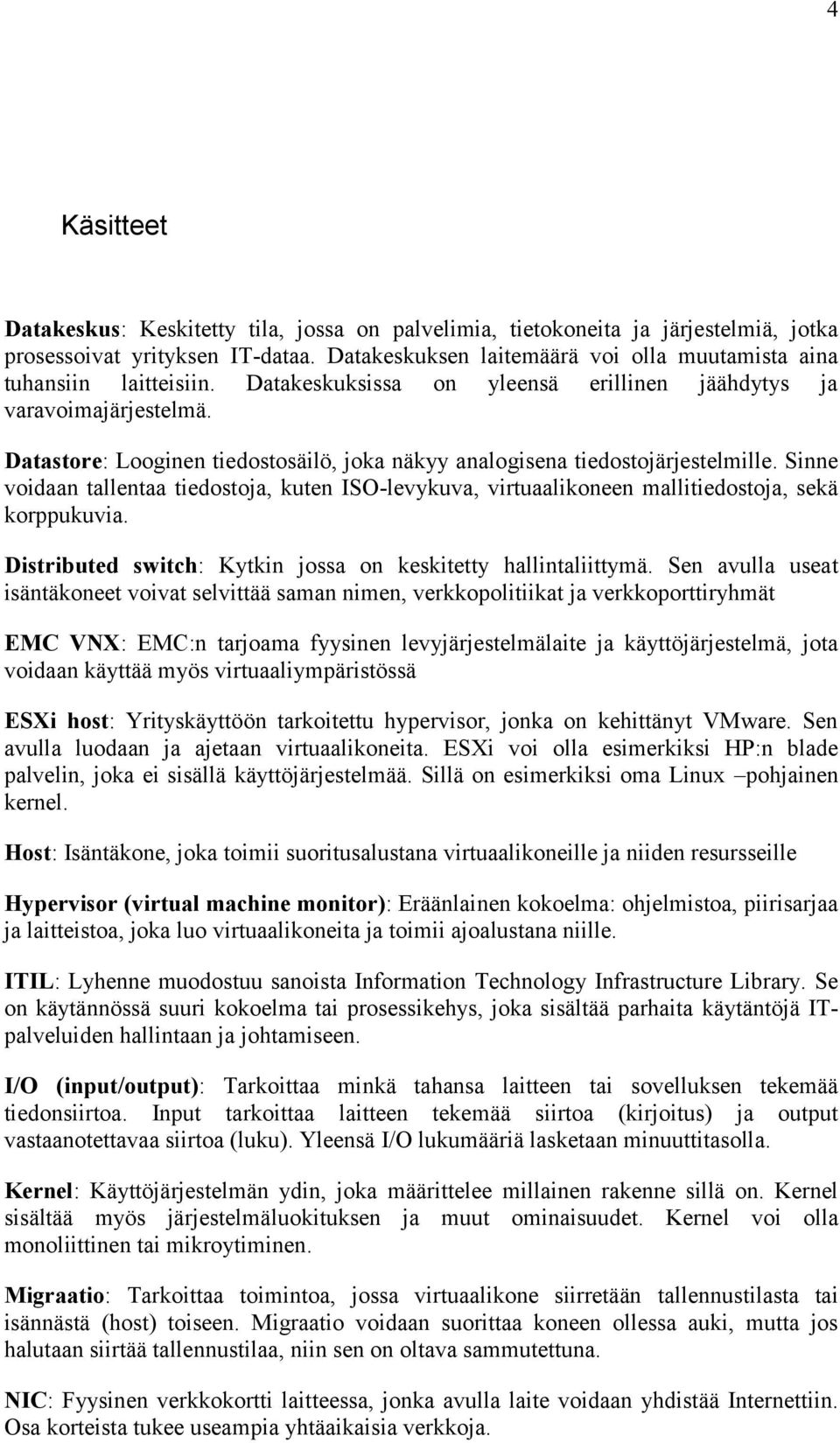 Datastore: Looginen tiedostosäilö, joka näkyy analogisena tiedostojärjestelmille. Sinne voidaan tallentaa tiedostoja, kuten ISO-levykuva, virtuaalikoneen mallitiedostoja, sekä korppukuvia.