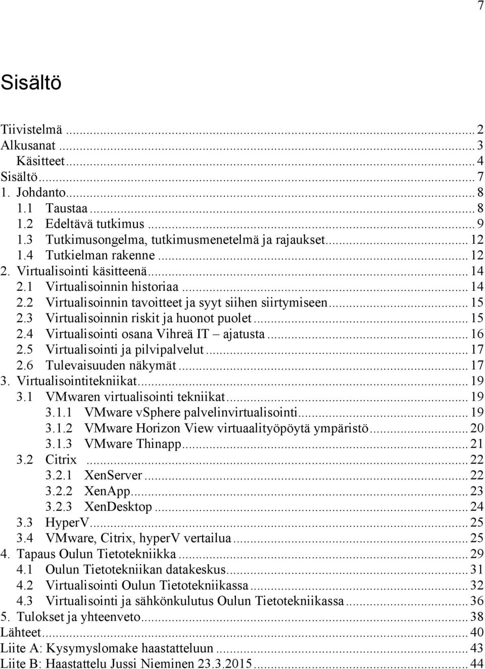 3 Virtualisoinnin riskit ja huonot puolet... 15 2.4 Virtualisointi osana Vihreä IT ajatusta... 16 2.5 Virtualisointi ja pilvipalvelut... 17 2.6 Tulevaisuuden näkymät... 17 3. Virtualisointitekniikat.