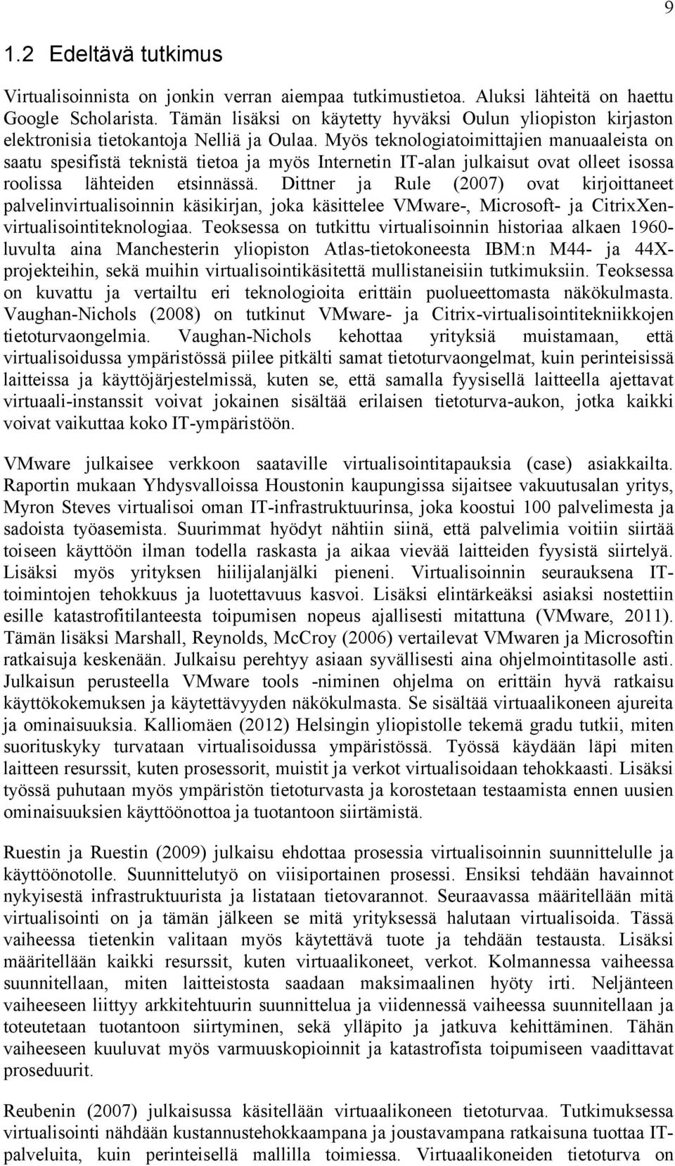 Myös teknologiatoimittajien manuaaleista on saatu spesifistä teknistä tietoa ja myös Internetin IT-alan julkaisut ovat olleet isossa roolissa lähteiden etsinnässä.