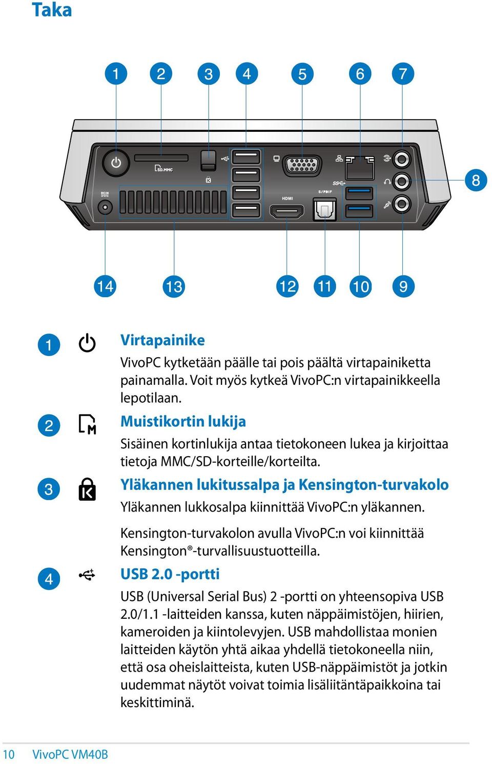 Yläkannen lukitussalpa ja Kensington-turvakolo Yläkannen lukkosalpa kiinnittää VivoPC:n yläkannen. Kensington-turvakolon avulla VivoPC:n voi kiinnittää Kensington -turvallisuustuotteilla. USB 2.