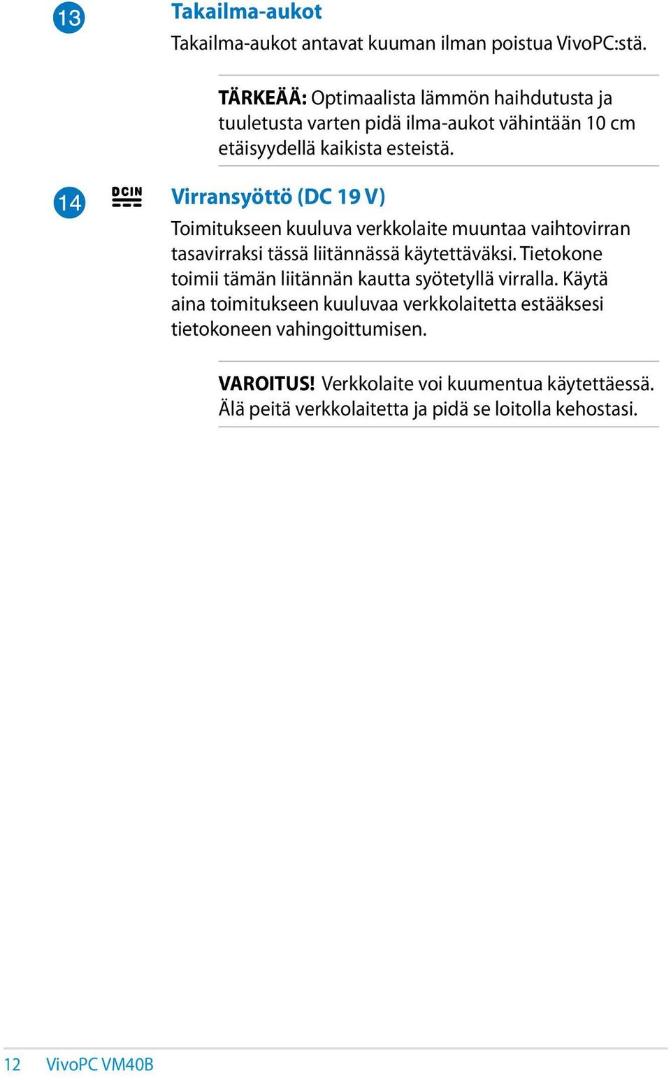 Virransyöttö (DC 19 V) Toimitukseen kuuluva verkkolaite muuntaa vaihtovirran tasavirraksi tässä liitännässä käytettäväksi.