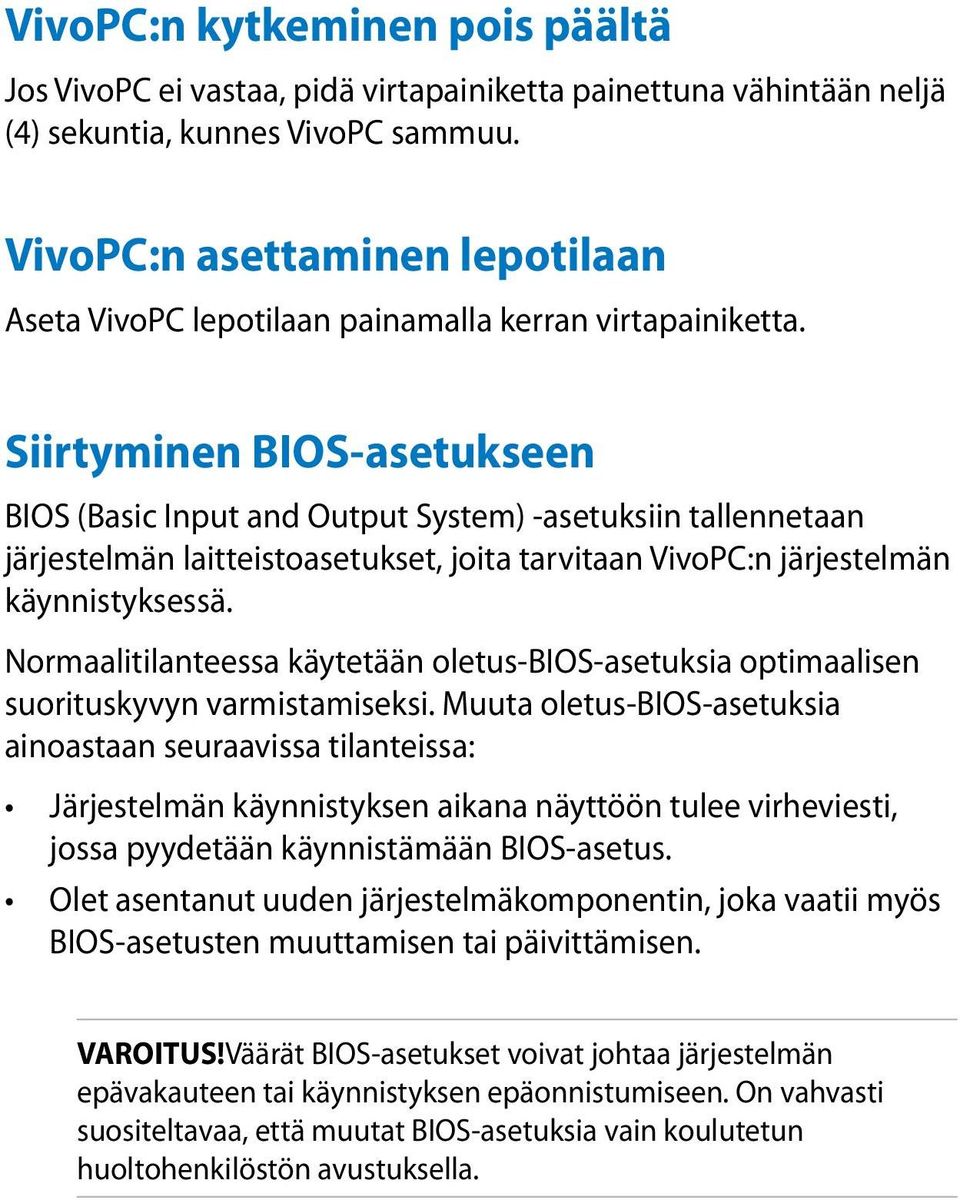 Siirtyminen BIOS-asetukseen BIOS (Basic Input and Output System) -asetuksiin tallennetaan järjestelmän laitteistoasetukset, joita tarvitaan VivoPC:n järjestelmän käynnistyksessä.