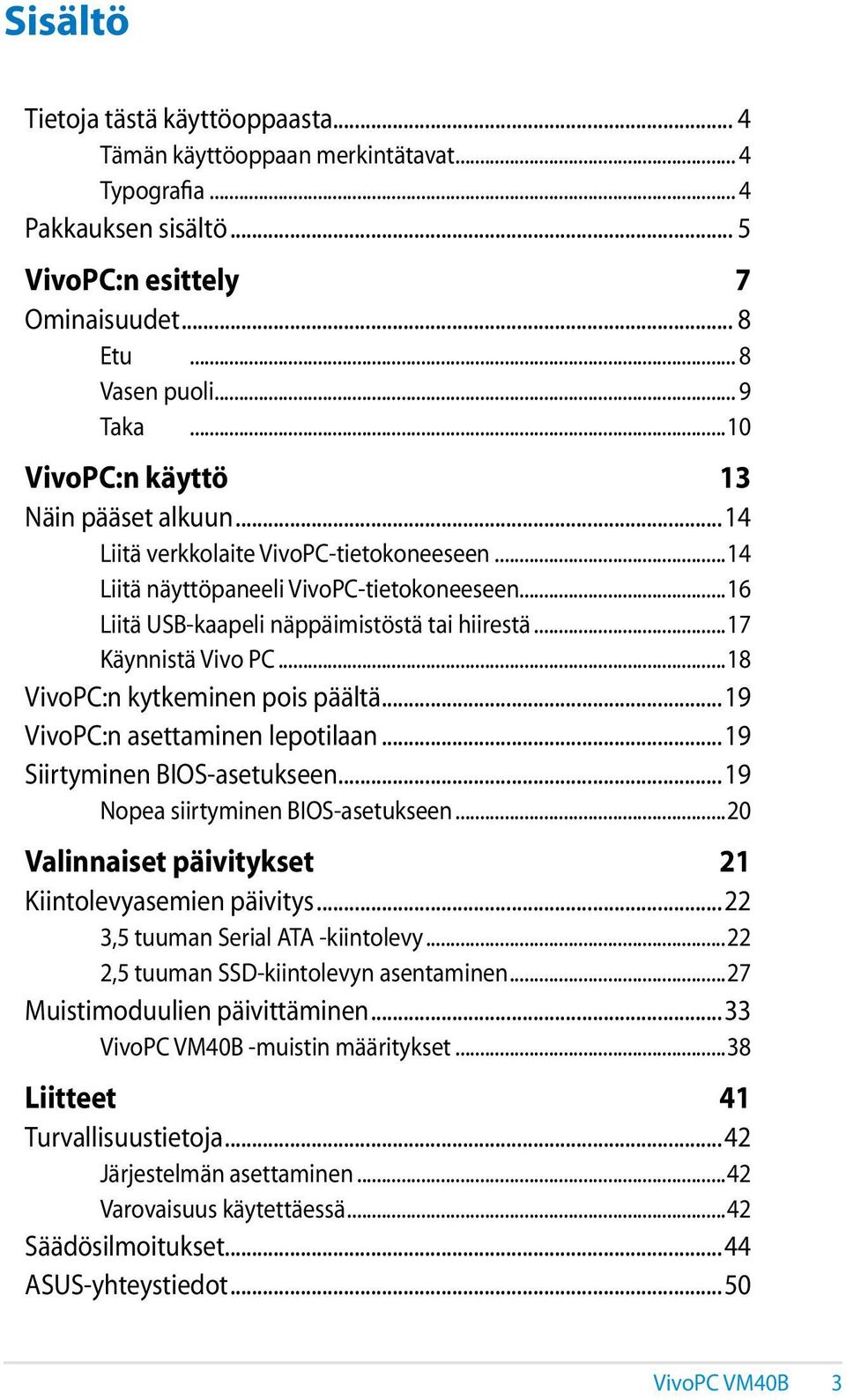 ..17 Käynnistä Vivo PC...18 VivoPC:n kytkeminen pois päältä...19 VivoPC:n asettaminen lepotilaan...19 Siirtyminen BIOS-asetukseen...19 Nopea siirtyminen BIOS-asetukseen.