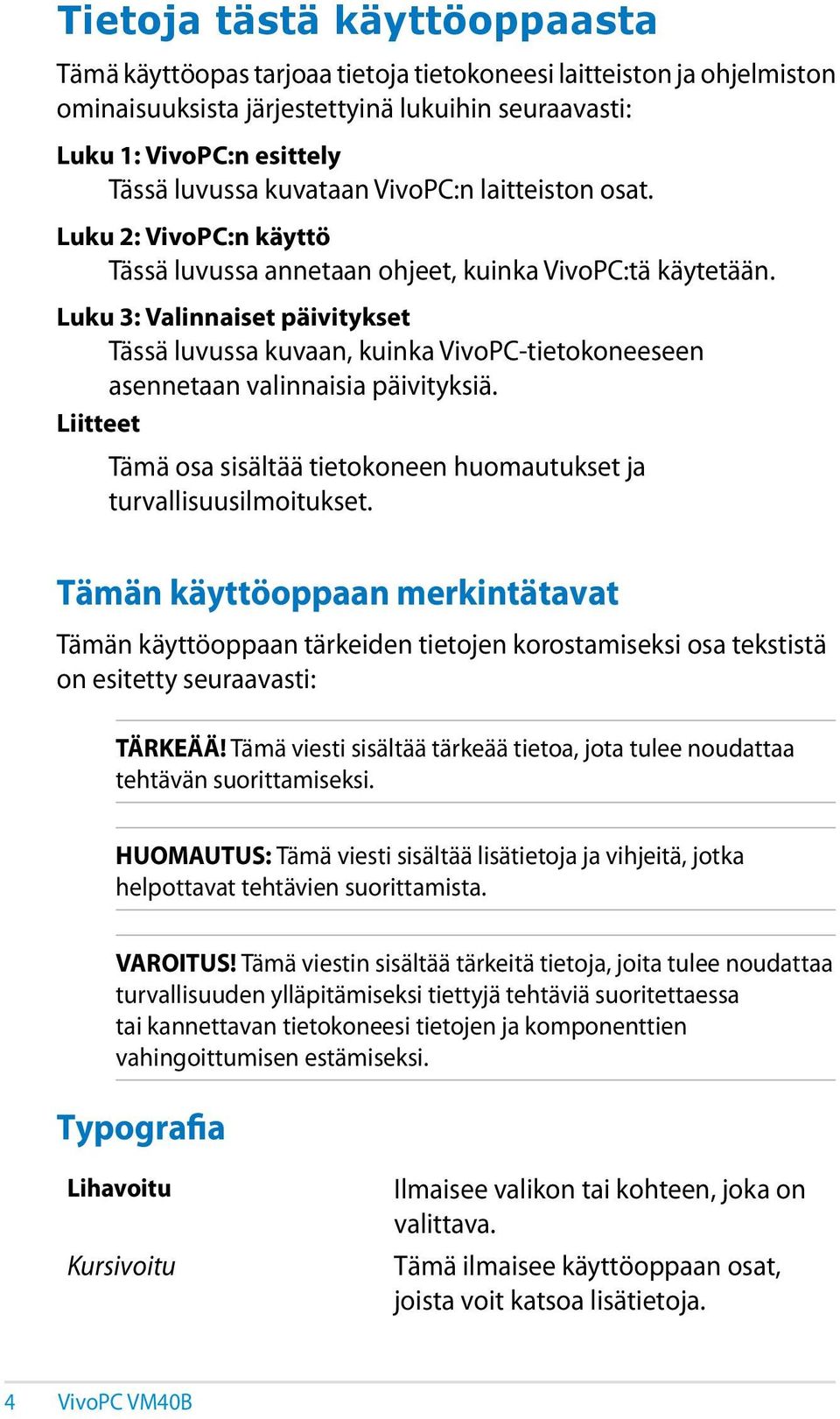 Luku 3: Valinnaiset päivitykset Tässä luvussa kuvaan, kuinka VivoPC-tietokoneeseen asennetaan valinnaisia päivityksiä. Liitteet Tämä osa sisältää tietokoneen huomautukset ja turvallisuusilmoitukset.