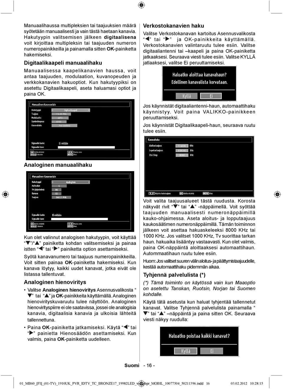 Digitaalikaapeli manuaalihaku Manuaalisessa kaapelikanavien haussa, voit antaa taajuuden, modulaation, kuvanopeuden ja verkkokanavien hakuoptiot.