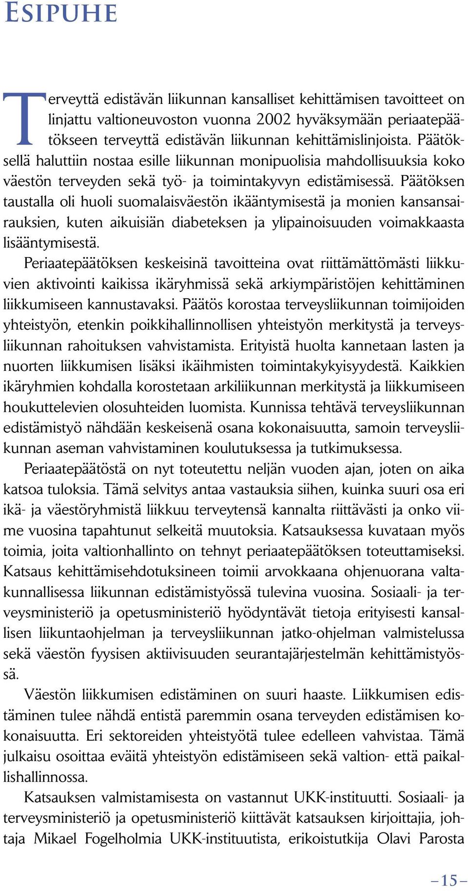 Päätöksen taustalla oli huoli suomalaisväestön ikääntymisestä ja monien kansansairauksien, kuten aikuisiän diabeteksen ja ylipainoisuuden voimakkaasta lisääntymisestä.