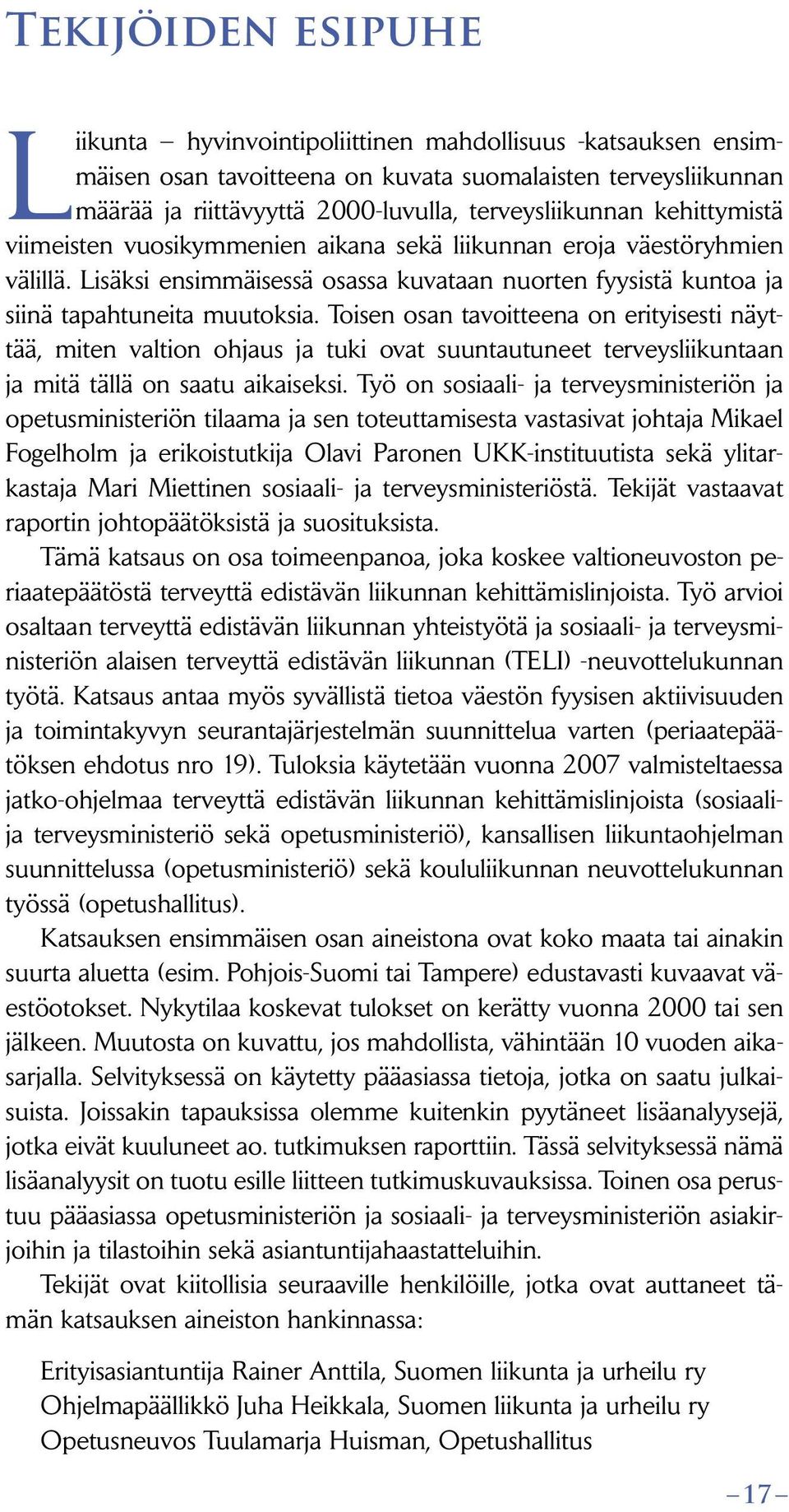 Toisen osan tavoitteena on erityisesti näyttää, miten valtion ohjaus ja tuki ovat suuntautuneet terveysliikuntaan ja mitä tällä on saatu aikaiseksi.