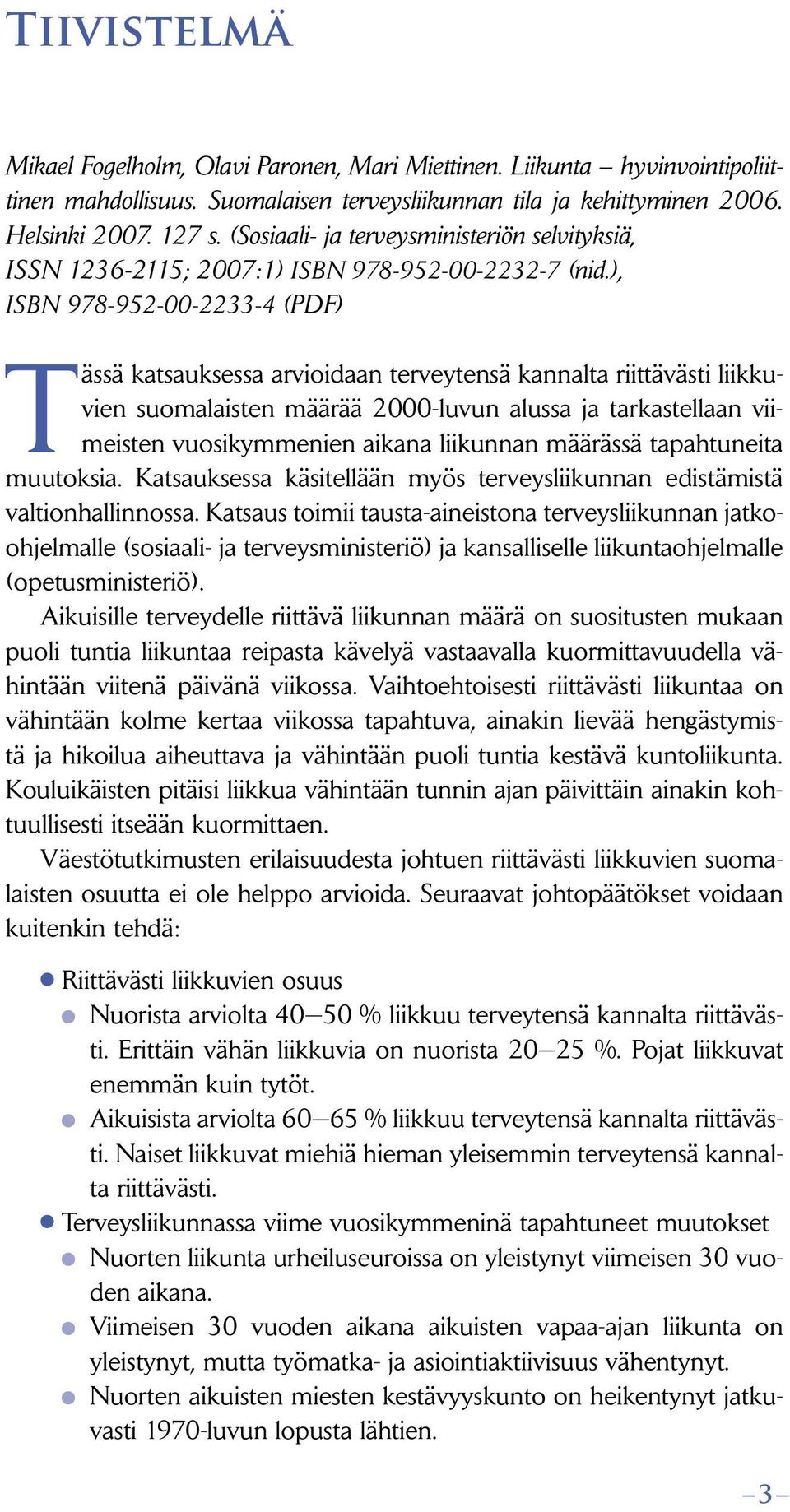 ), ISBN 978-952-00-2233-4 (PDF) Tässä katsauksessa arvioidaan terveytensä kannalta riittävästi liikkuvien suomalaisten määrää 2000-luvun alussa ja tarkastellaan viimeisten vuosikymmenien aikana