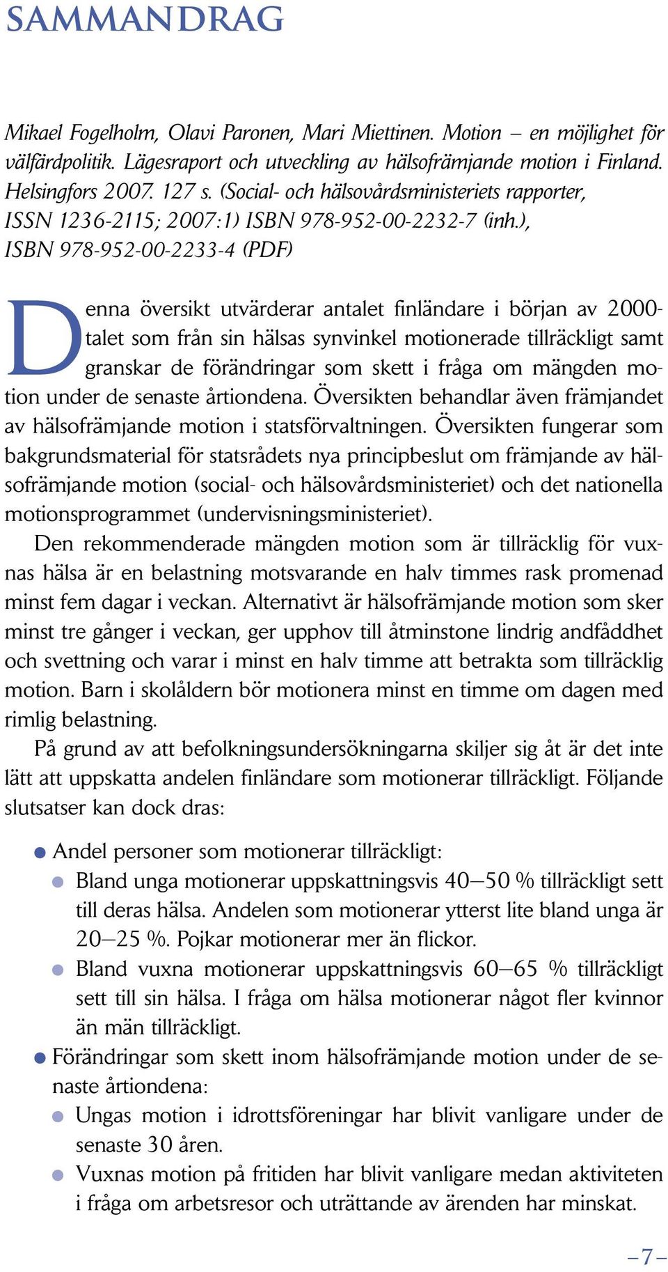 ), ISBN 978-952-00-2233-4 (PDF) Denna översikt utvärderar antalet finländare i början av 2000- talet som från sin hälsas synvinkel motionerade tillräckligt samt granskar de förändringar som skett i