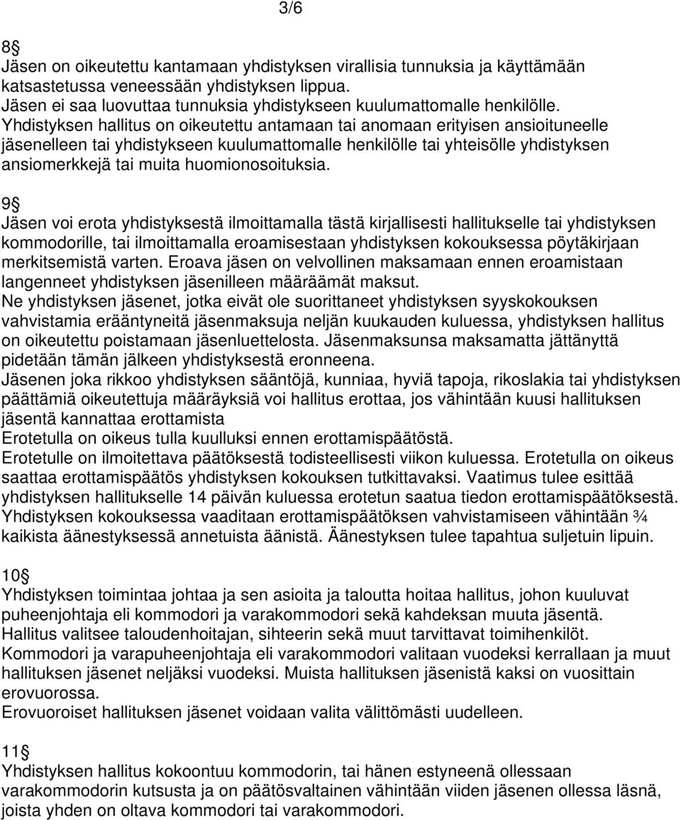 Yhdistyksen hallitus on oikeutettu antamaan tai anomaan erityisen ansioituneelle jäsenelleen tai yhdistykseen kuulumattomalle henkilölle tai yhteisölle yhdistyksen ansiomerkkejä tai muita