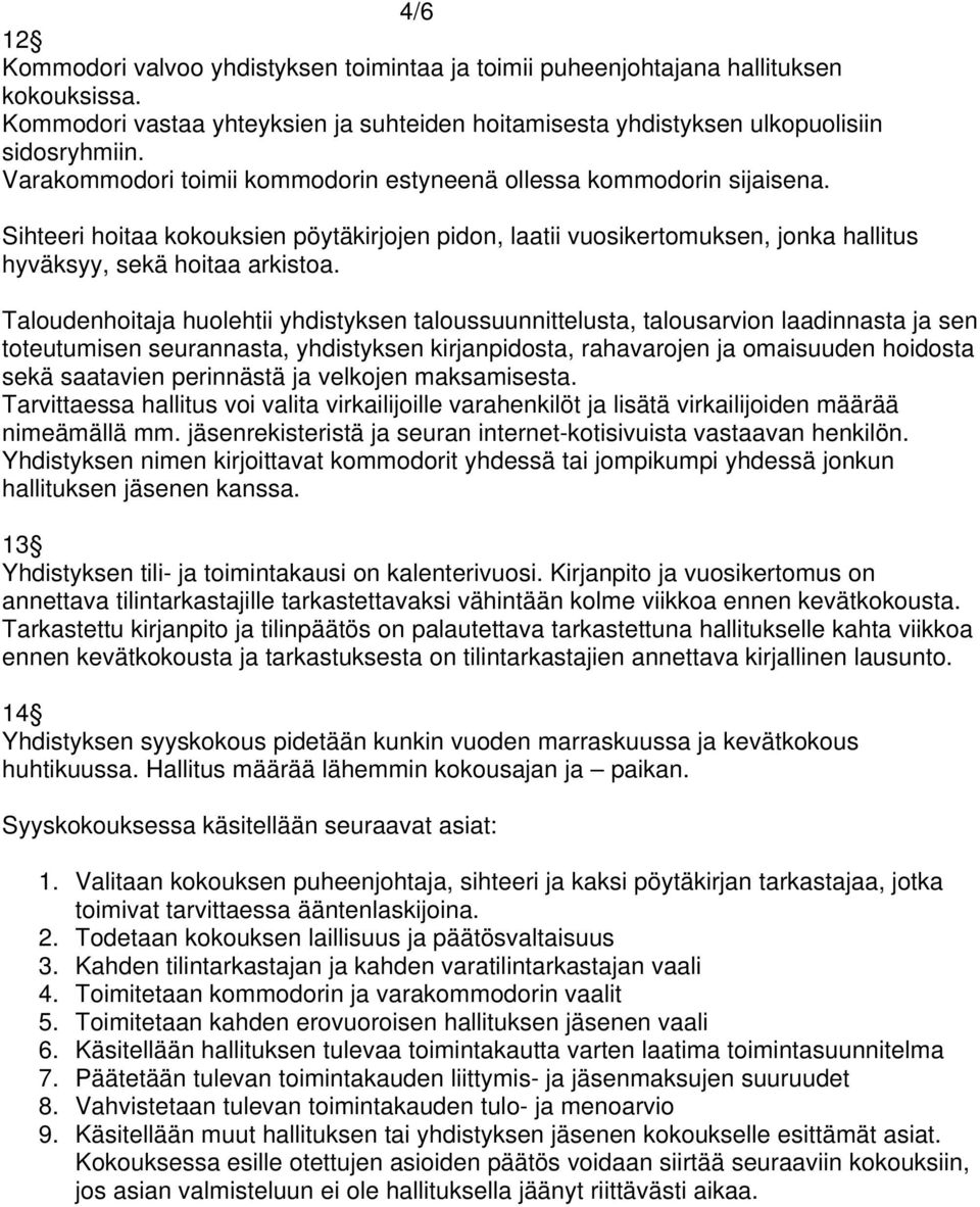 Taloudenhoitaja huolehtii yhdistyksen taloussuunnittelusta, talousarvion laadinnasta ja sen toteutumisen seurannasta, yhdistyksen kirjanpidosta, rahavarojen ja omaisuuden hoidosta sekä saatavien