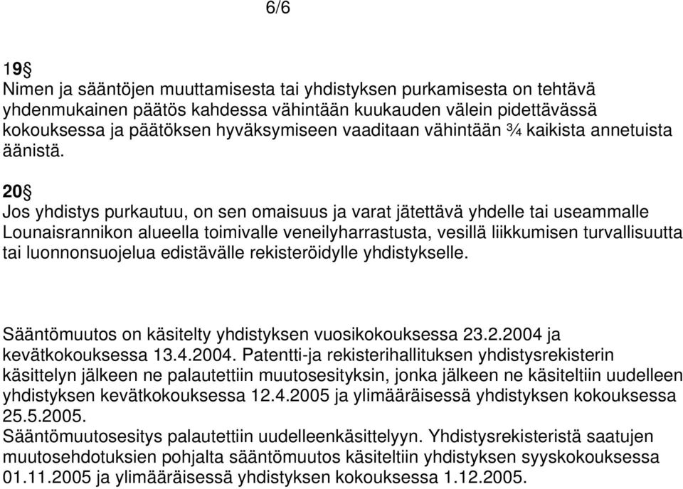 20 Jos yhdistys purkautuu, on sen omaisuus ja varat jätettävä yhdelle tai useammalle Lounaisrannikon alueella toimivalle veneilyharrastusta, vesillä liikkumisen turvallisuutta tai luonnonsuojelua