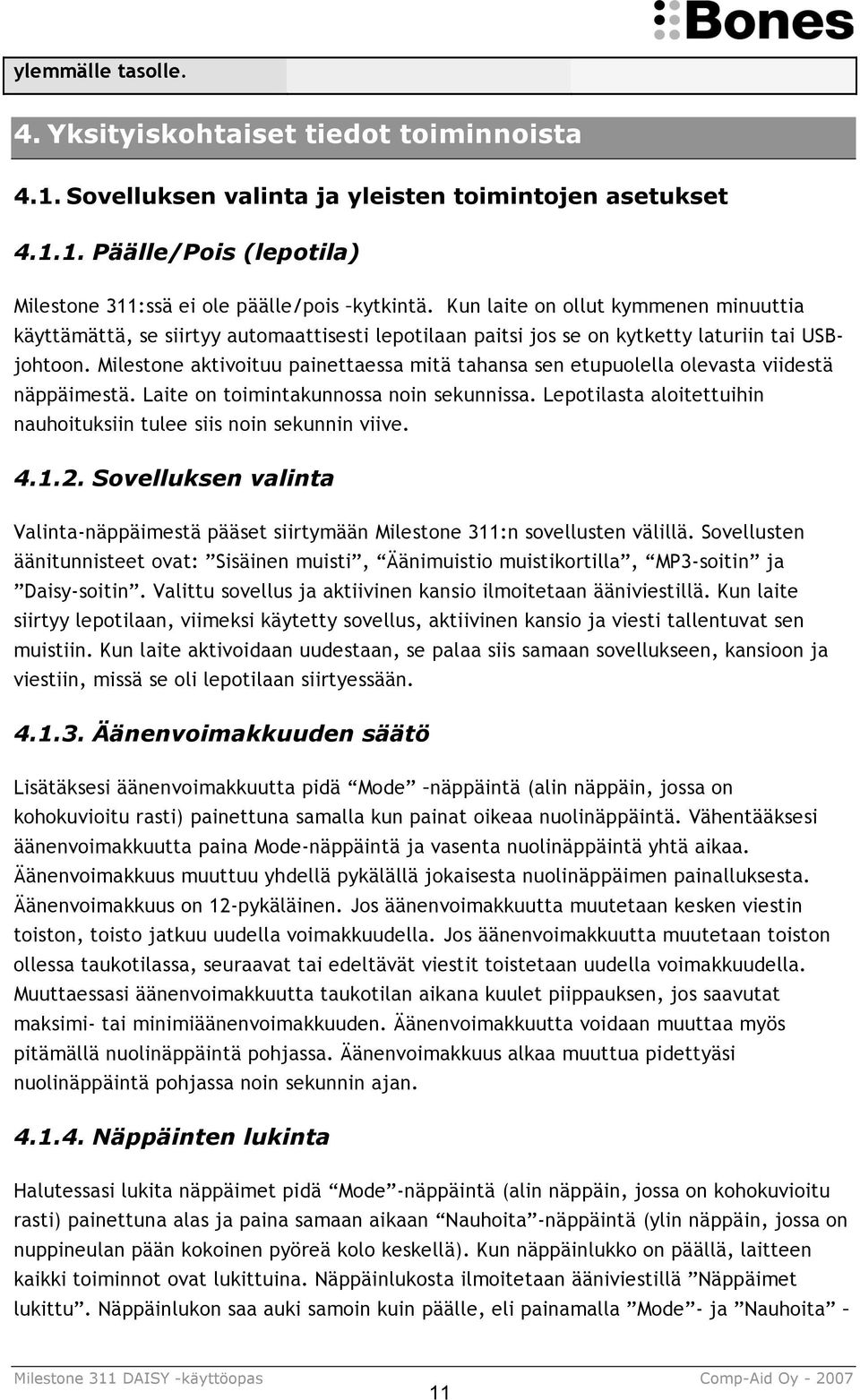 Milestone aktivoituu painettaessa mitä tahansa sen etupuolella olevasta viidestä näppäimestä. Laite on toimintakunnossa noin sekunnissa.