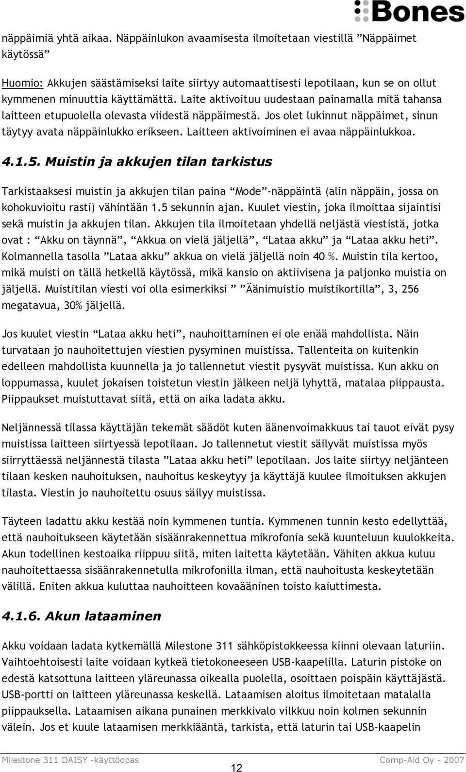 Laite aktivoituu uudestaan painamalla mitä tahansa laitteen etupuolella olevasta viidestä näppäimestä. Jos olet lukinnut näppäimet, sinun täytyy avata näppäinlukko erikseen.