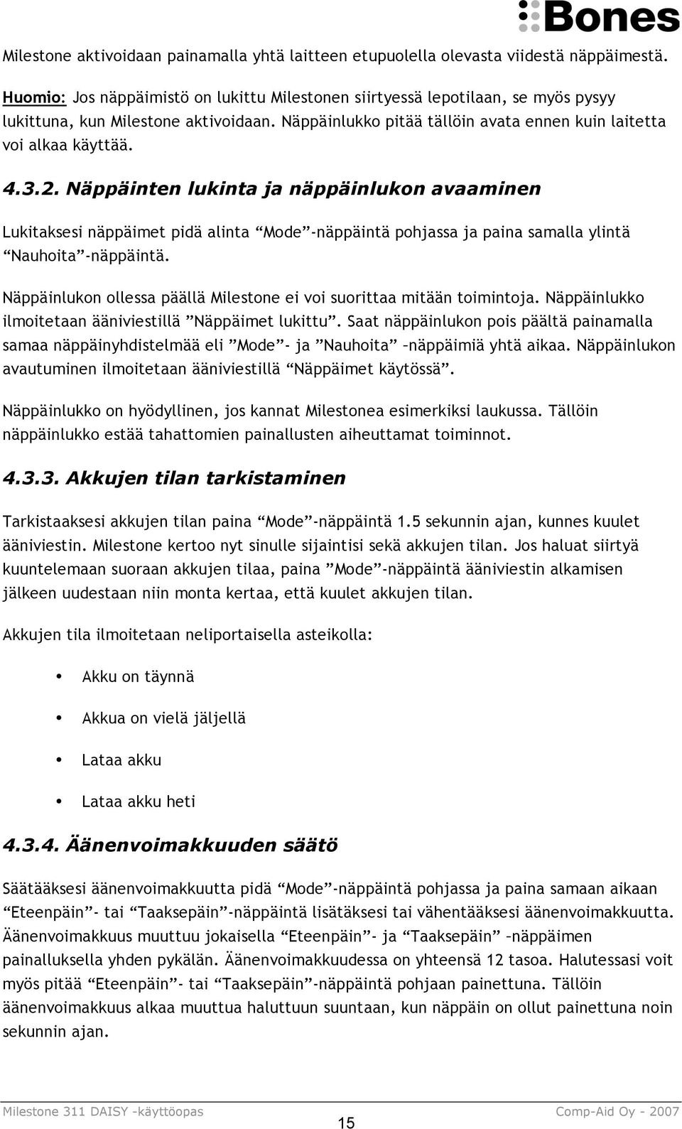 Näppäinten lukinta ja näppäinlukon avaaminen Lukitaksesi näppäimet pidä alinta Mode -näppäintä pohjassa ja paina samalla ylintä Nauhoita -näppäintä.