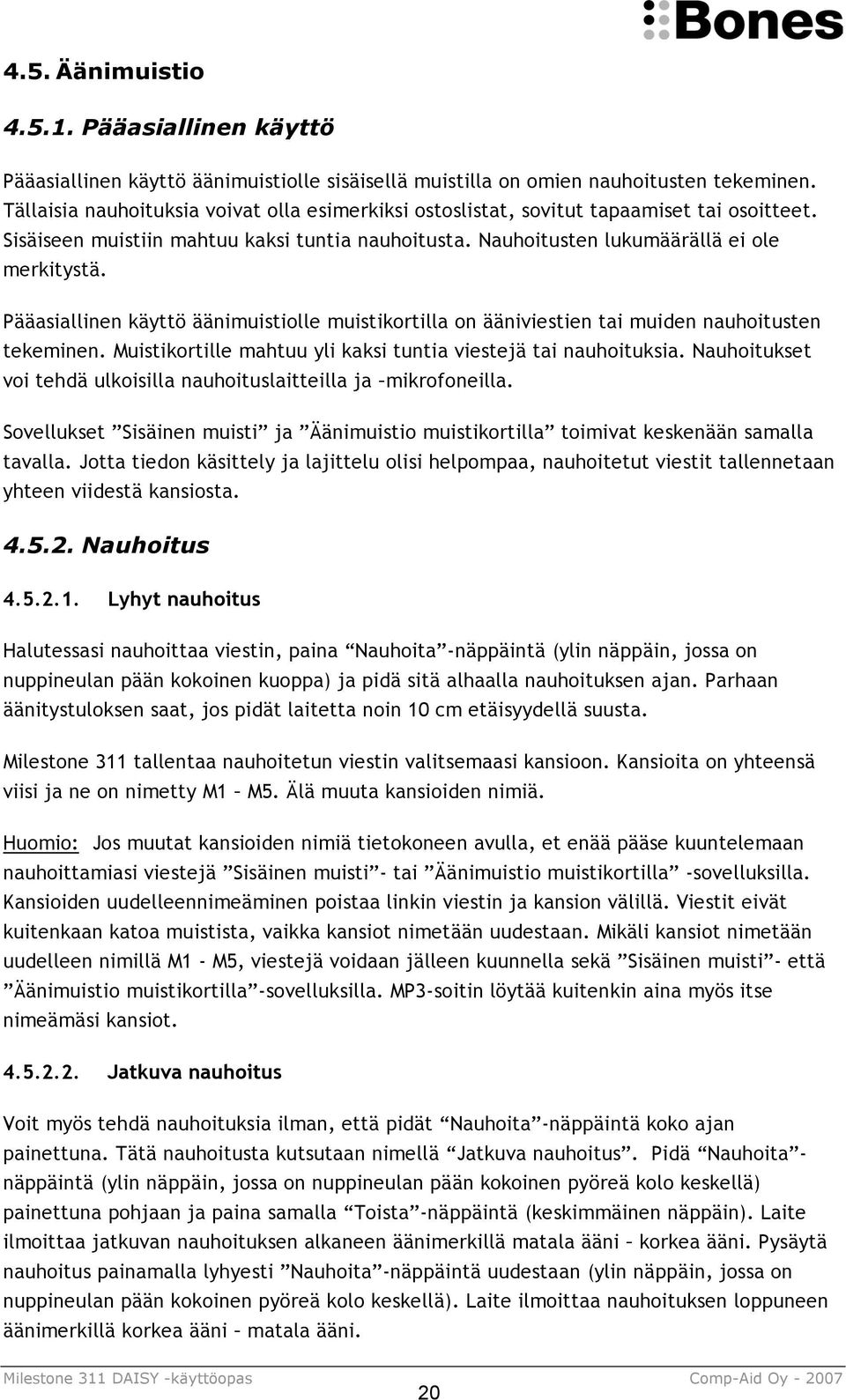 Pääasiallinen käyttö äänimuistiolle muistikortilla on ääniviestien tai muiden nauhoitusten tekeminen. Muistikortille mahtuu yli kaksi tuntia viestejä tai nauhoituksia.